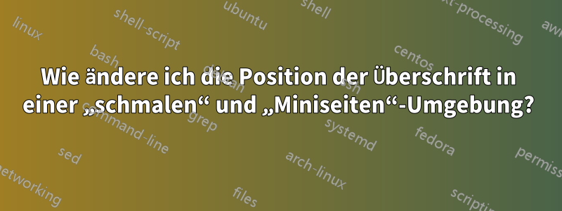 Wie ändere ich die Position der Überschrift in einer „schmalen“ und „Miniseiten“-Umgebung?