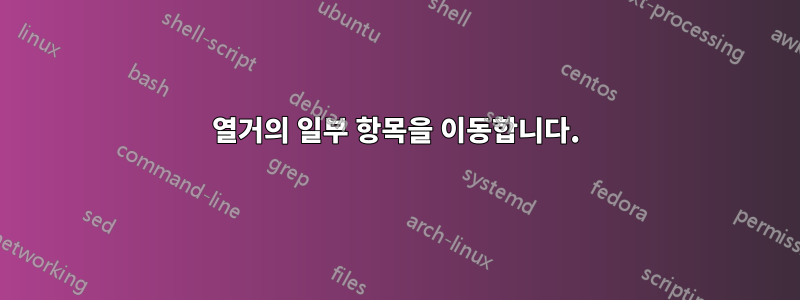 열거의 일부 항목을 이동합니다.