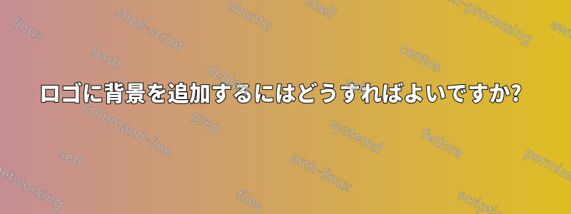 ロゴに背景を追加するにはどうすればよいですか? 