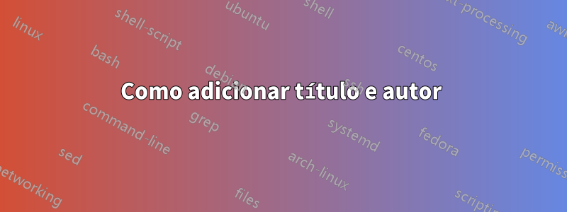 Como adicionar título e autor