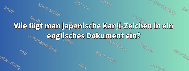 Wie fügt man japanische Kanji-Zeichen in ein englisches Dokument ein?