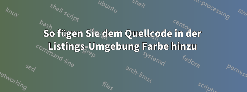 So fügen Sie dem Quellcode in der Listings-Umgebung Farbe hinzu