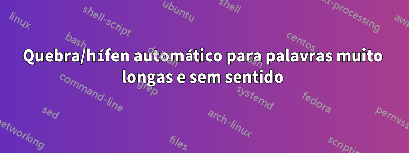 Quebra/hífen automático para palavras muito longas e sem sentido