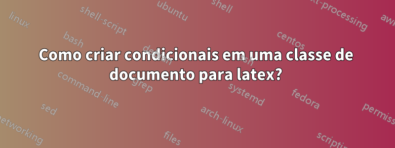 Como criar condicionais em uma classe de documento para latex?