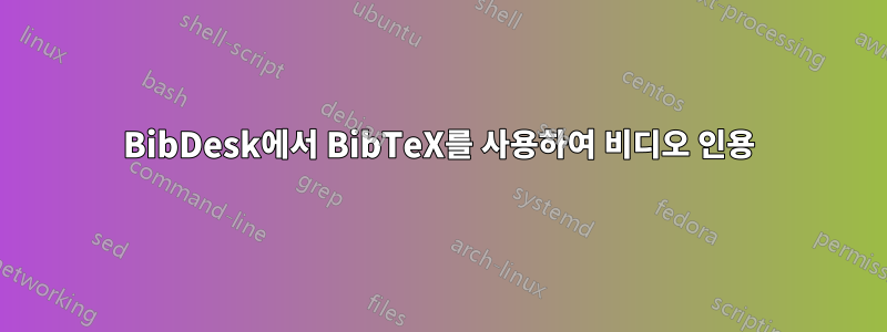 BibDesk에서 BibTeX를 사용하여 비디오 인용