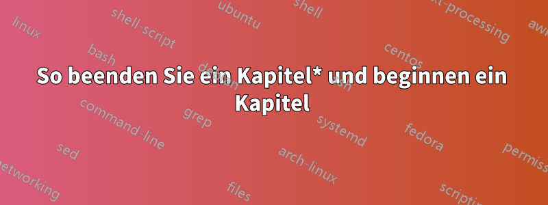 So beenden Sie ein Kapitel* und beginnen ein Kapitel