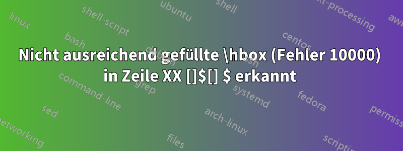 Nicht ausreichend gefüllte \hbox (Fehler 10000) in Zeile XX []$[] $ erkannt