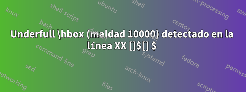 Underfull \hbox (maldad 10000) detectado en la línea XX []$[] $