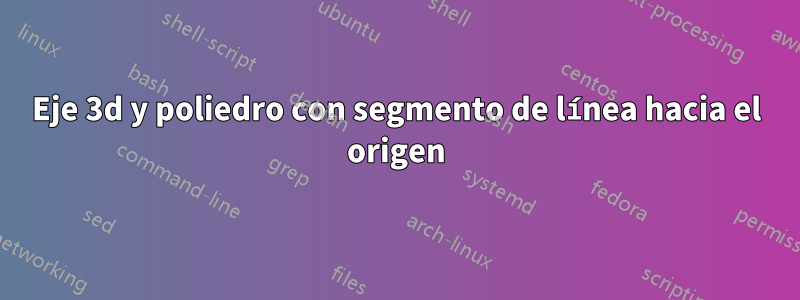 Eje 3d y poliedro con segmento de línea hacia el origen