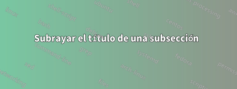 Subrayar el título de una subsección 