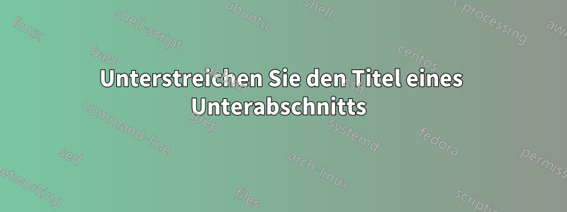 Unterstreichen Sie den Titel eines Unterabschnitts 