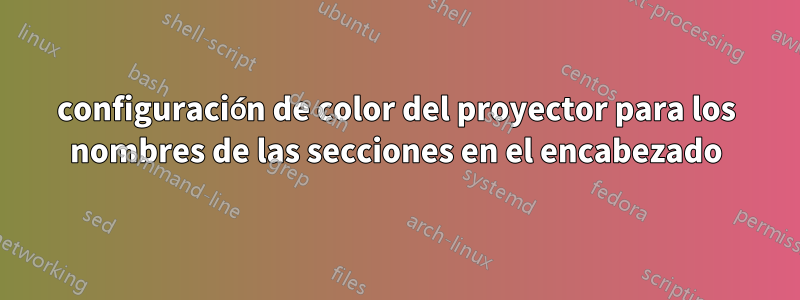 configuración de color del proyector para los nombres de las secciones en el encabezado