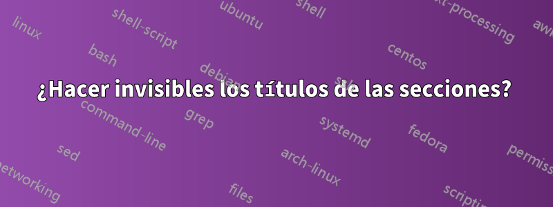 ¿Hacer invisibles los títulos de las secciones?