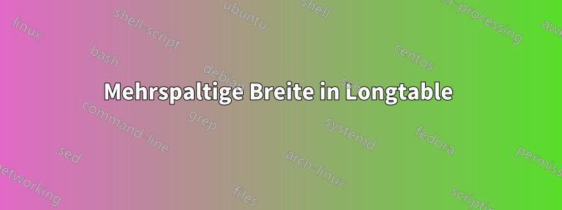 Mehrspaltige Breite in Longtable