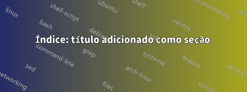 Índice: título adicionado como seção