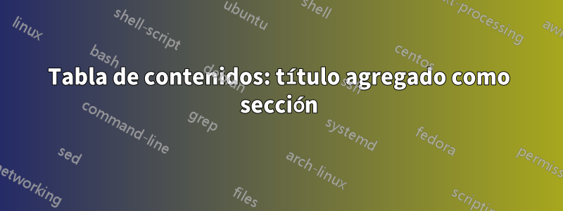 Tabla de contenidos: título agregado como sección