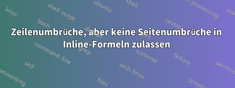 Zeilenumbrüche, aber keine Seitenumbrüche in Inline-Formeln zulassen