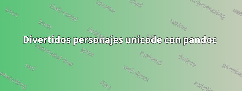 Divertidos personajes unicode con pandoc