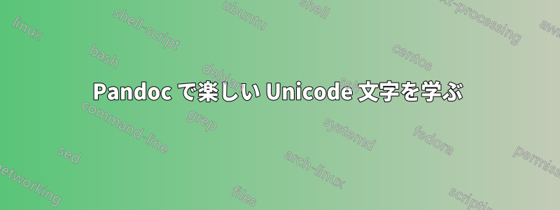 Pandoc で楽しい Unicode 文字を学ぶ