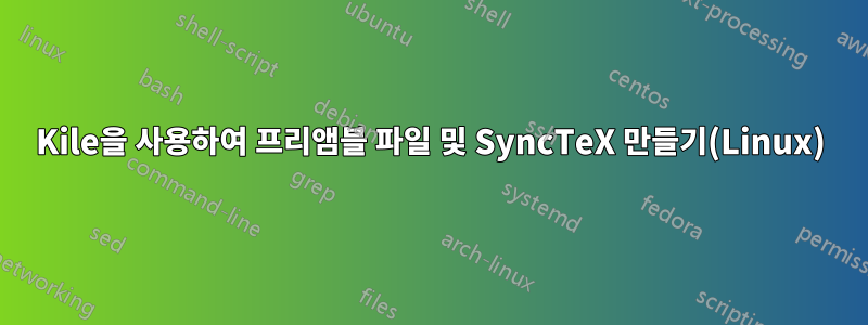 Kile을 사용하여 프리앰블 파일 및 SyncTeX 만들기(Linux)