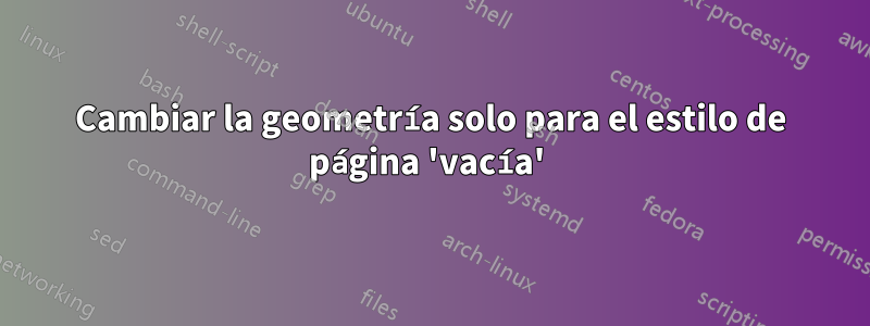 Cambiar la geometría solo para el estilo de página 'vacía' 