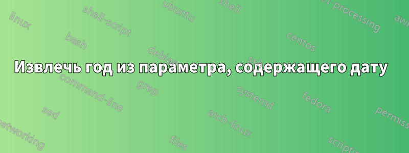 Извлечь год из параметра, содержащего дату 