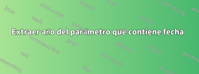 Extraer año del parámetro que contiene fecha 