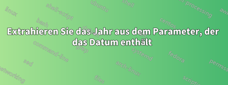 Extrahieren Sie das Jahr aus dem Parameter, der das Datum enthält 