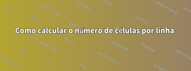 Como calcular o número de células por linha