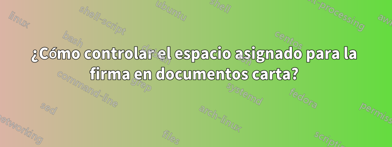 ¿Cómo controlar el espacio asignado para la firma en documentos carta?