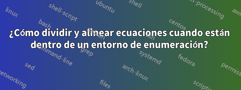 ¿Cómo dividir y alinear ecuaciones cuando están dentro de un entorno de enumeración?