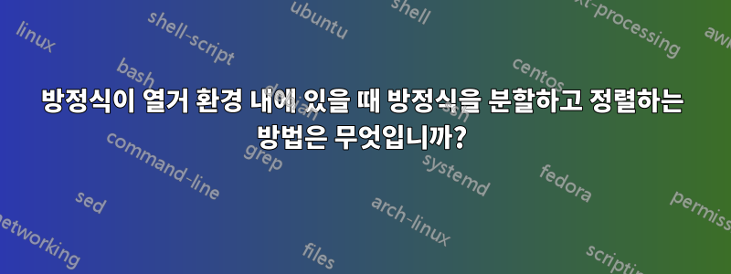 방정식이 열거 환경 내에 있을 때 방정식을 분할하고 정렬하는 방법은 무엇입니까?