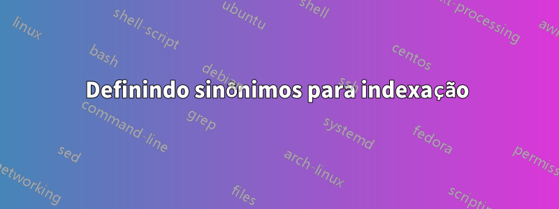 Definindo sinônimos para indexação