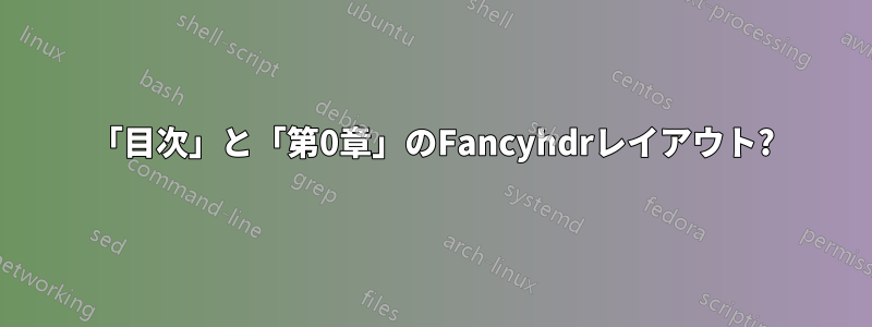 「目次」と「第0章」のFancyhdrレイアウト?