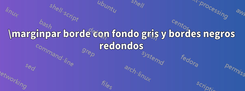 \marginpar borde con fondo gris y bordes negros redondos