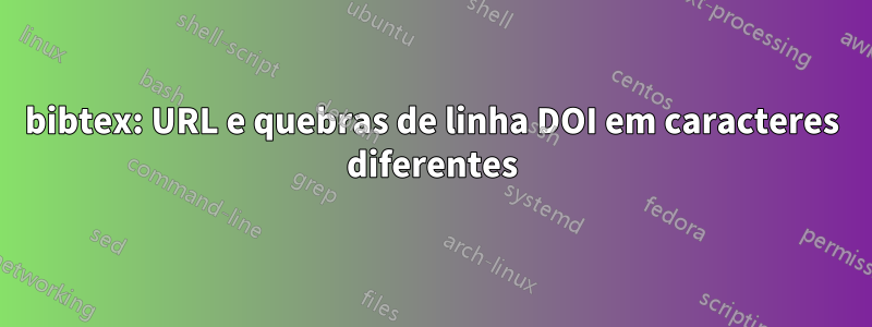 bibtex: URL e quebras de linha DOI em caracteres diferentes