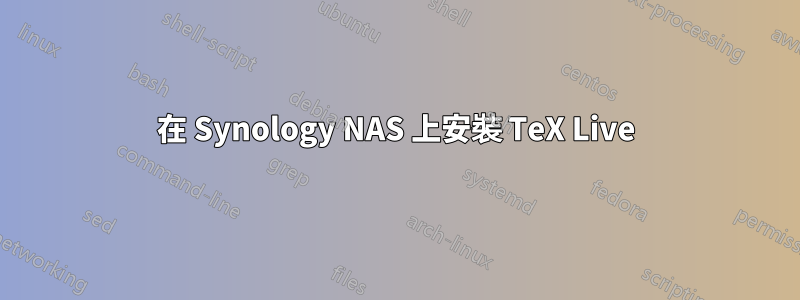 在 Synology NAS 上安裝 TeX Live