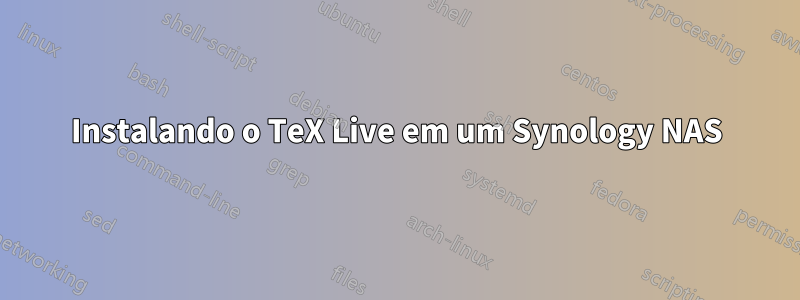 Instalando o TeX Live em um Synology NAS