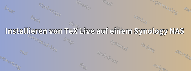 Installieren von TeX Live auf einem Synology NAS