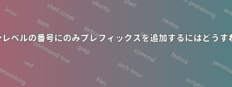 特定のセクションレベルの番号にのみプレフィックスを追加するにはどうすればいいですか？