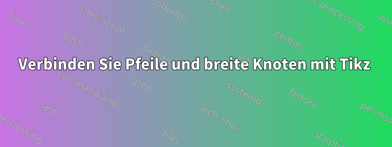 Verbinden Sie Pfeile und breite Knoten mit Tikz