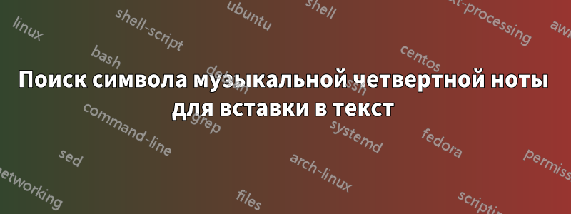 Поиск символа музыкальной четвертной ноты для вставки в текст