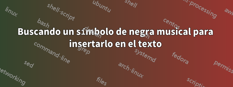 Buscando un símbolo de negra musical para insertarlo en el texto