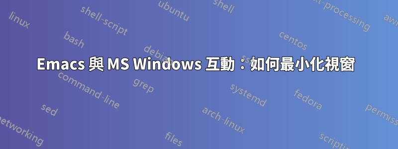 Emacs 與 MS Windows 互動：如何最小化視窗 