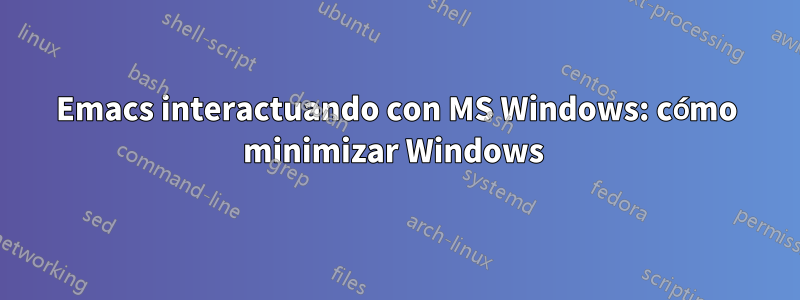 Emacs interactuando con MS Windows: cómo minimizar Windows 