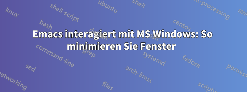 Emacs interagiert mit MS Windows: So minimieren Sie Fenster 