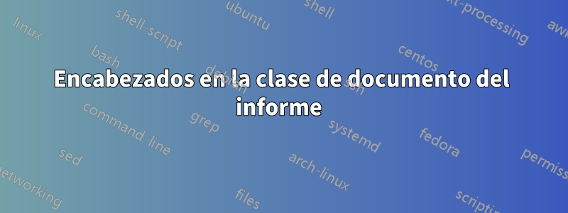 Encabezados en la clase de documento del informe 