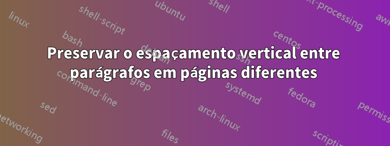 Preservar o espaçamento vertical entre parágrafos em páginas diferentes