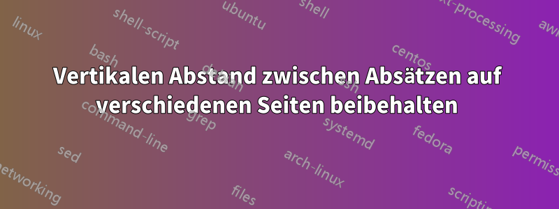 Vertikalen Abstand zwischen Absätzen auf verschiedenen Seiten beibehalten