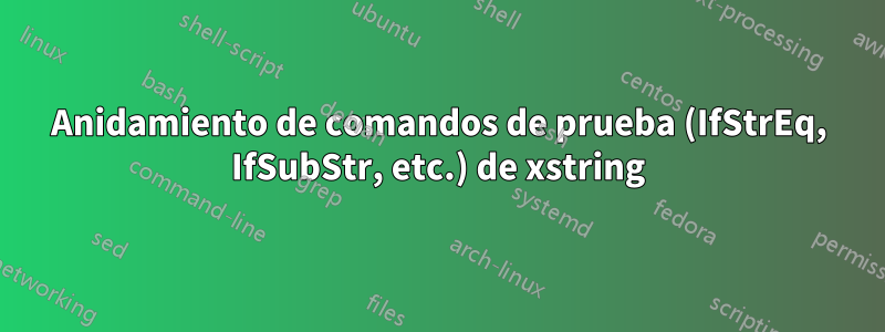 Anidamiento de comandos de prueba (IfStrEq, IfSubStr, etc.) de xstring